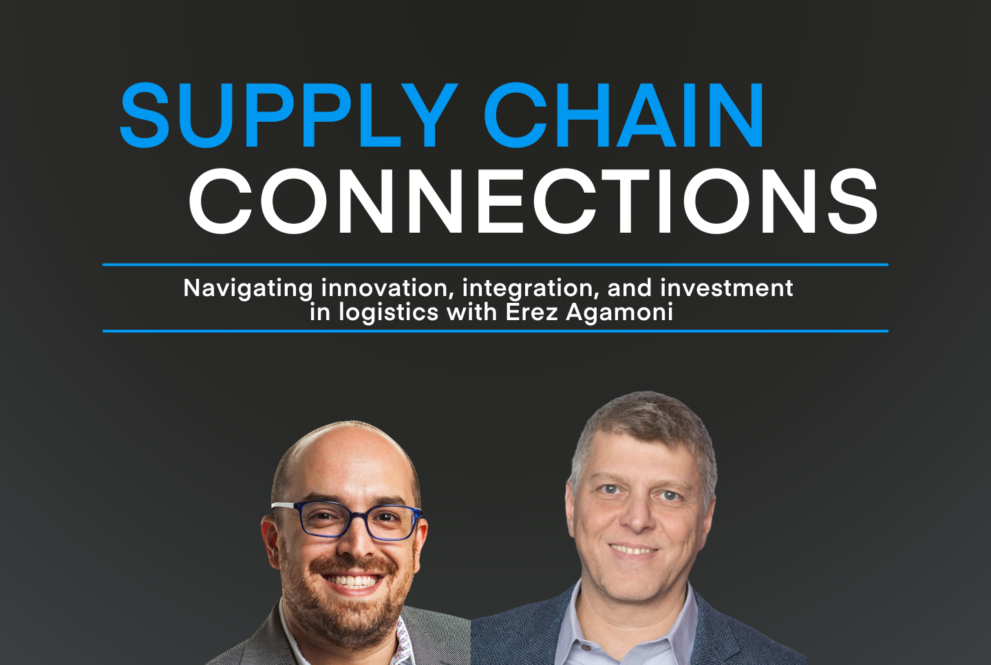 Navigating innovation, integration, and investment in logistics with Erez Agamoni